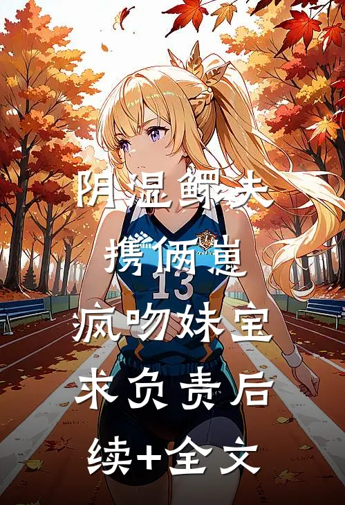 阴湿鳏夫携俩崽，疯吻妹宝求负责后续+全文