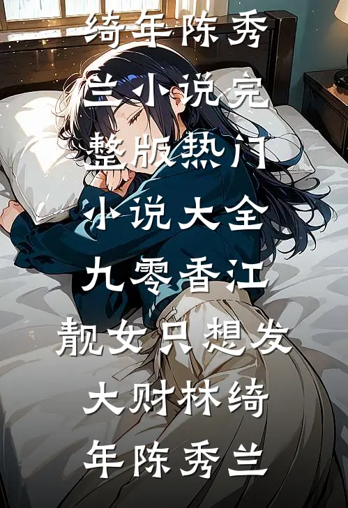 九零香江：靓女只想发大财(林绮年陈秀兰)小说完整版_热门小说大全九零香江：靓女只想发大财(林绮年陈秀兰)