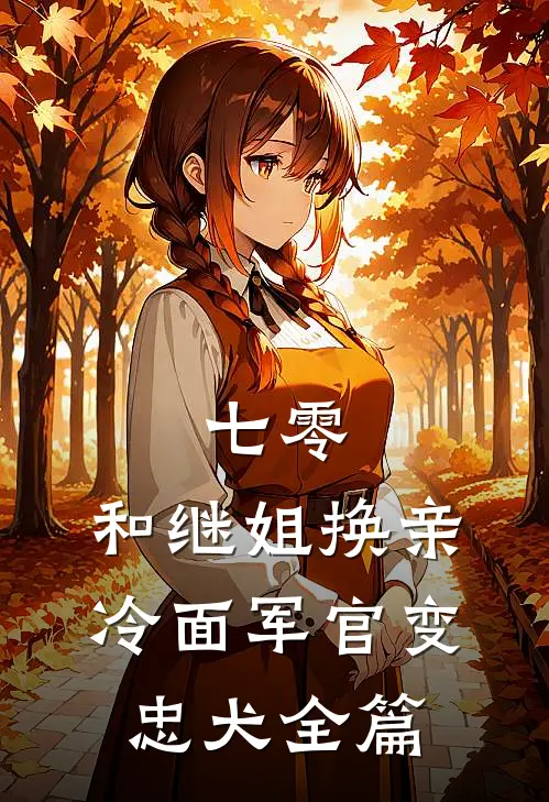 七零：和继姐换亲冷面军官变忠犬全篇