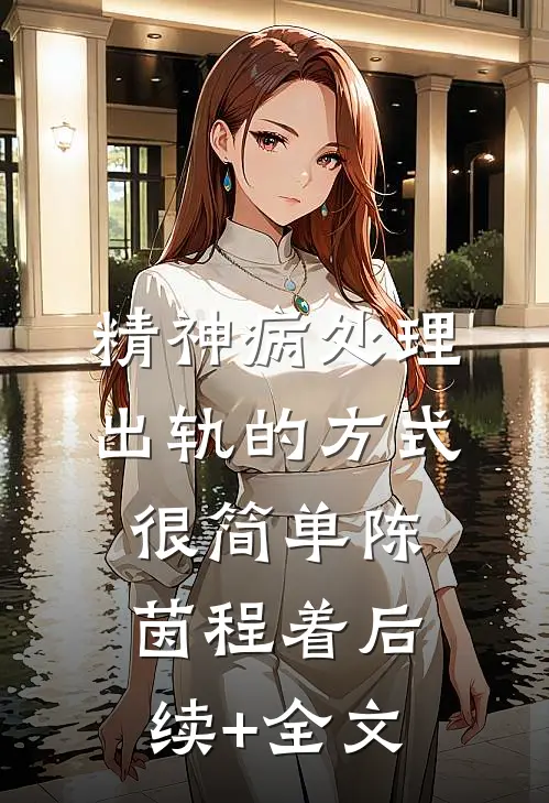 精神病处理出轨的方式很简单陈茵程着后续+全文