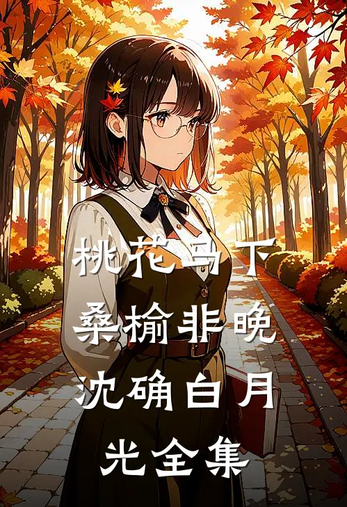 桃花马下，桑榆非晚沈确白月光 全集