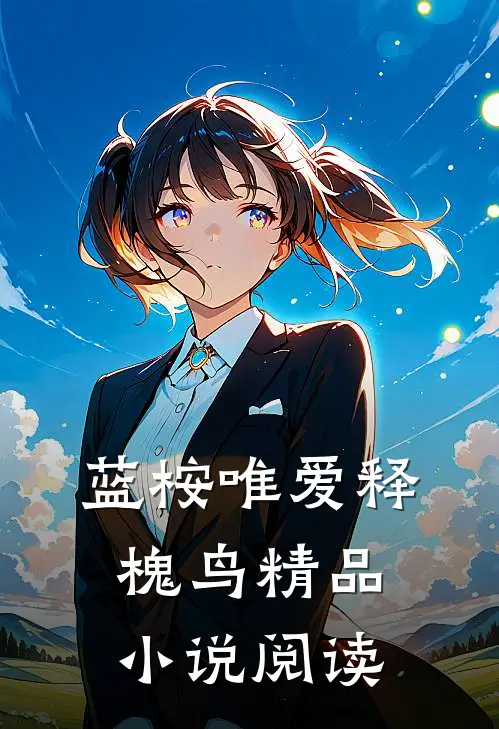 蓝桉唯爱释槐鸟精品小说阅读