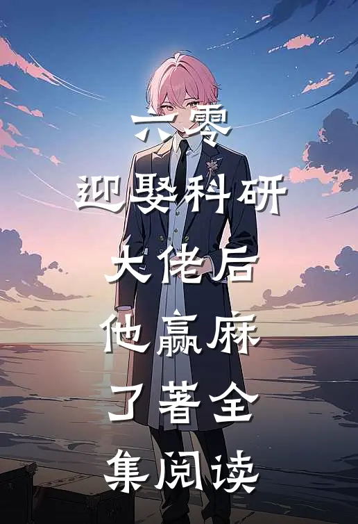 六零:迎娶科研大佬后,他赢麻了著全集阅读