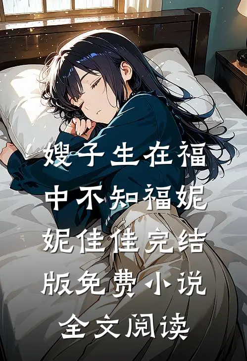 嫂子生在福中不知福妮妮佳佳完结版免费小说全文阅读