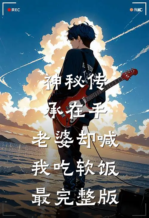 神秘传承在手，老婆却喊我吃软饭最完整版