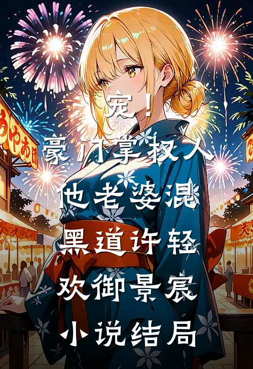 宠！豪门掌权人他老婆混黑道许轻欢御景宸小说结局
