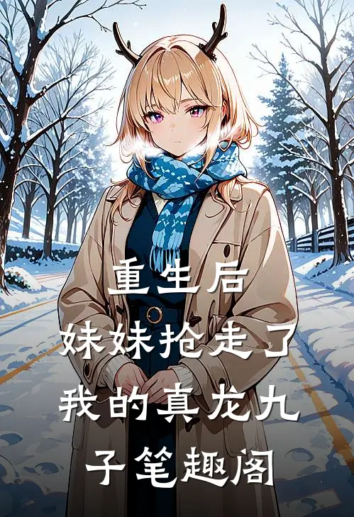 重生后，妹妹抢走了我的真龙九子笔趣阁