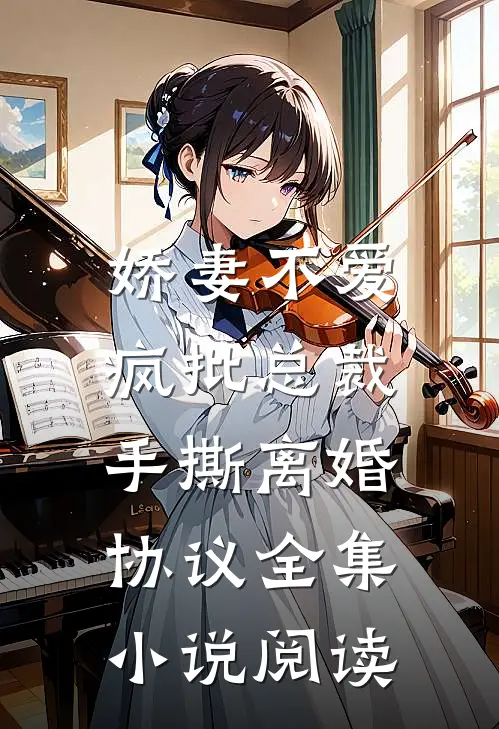 娇妻不爱，疯批总裁手撕离婚协议全集小说阅读