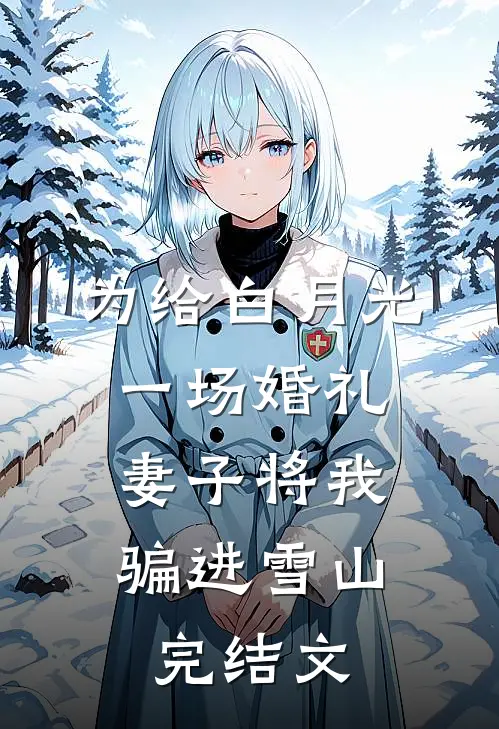 为给白月光一场婚礼，妻子将我骗进雪山完结文