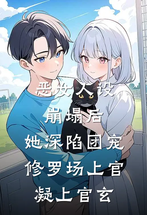 恶女人设崩塌后，她深陷团宠修罗场上官凝上官玄