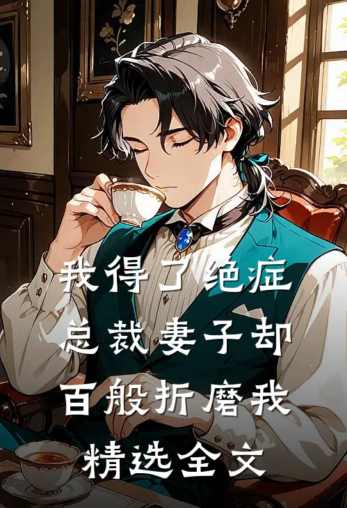我得了绝症，总裁妻子却百般折磨我精选全文