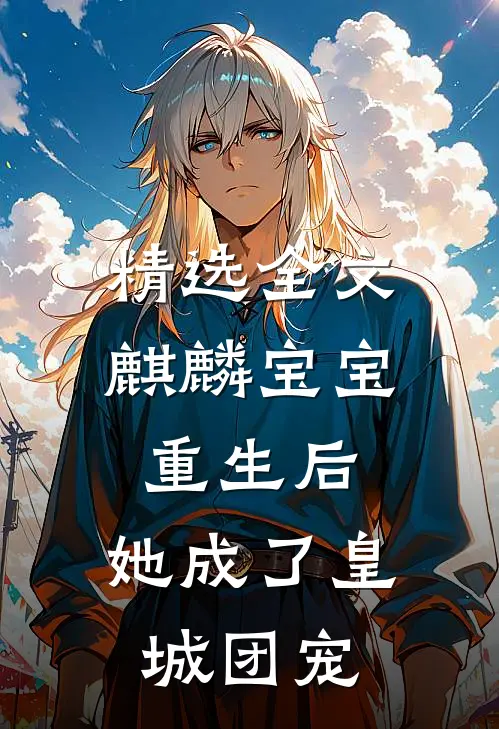 精选全文麒麟宝宝重生后，她成了皇城团宠