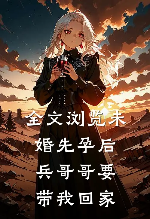 全文浏览未婚先孕后，兵哥哥要带我回家