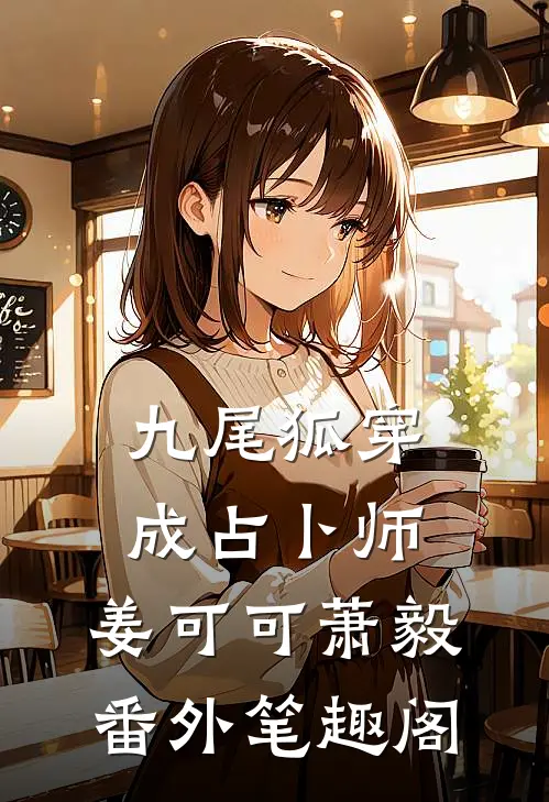 九尾狐穿成占卜师：姜可可萧毅番外笔趣阁