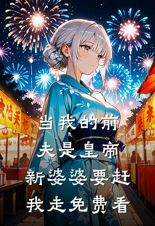 当我的前夫是皇帝，新婆婆要赶我走免费看
