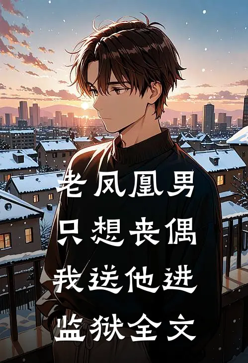老凤凰男只想丧偶，我送他进监狱全文