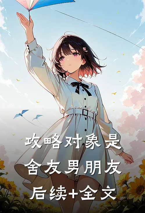 攻略对象是舍友男朋友后续+全文