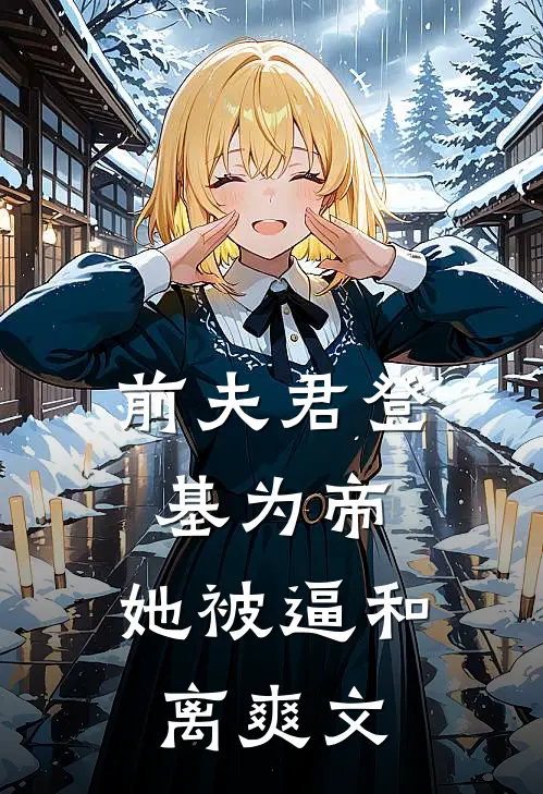 前夫君登基为帝，她被逼和离爽文