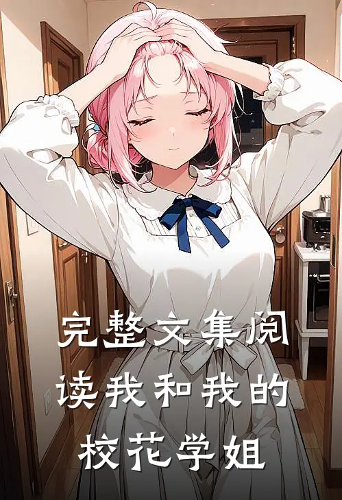 完整文集阅读我和我的校花学姐