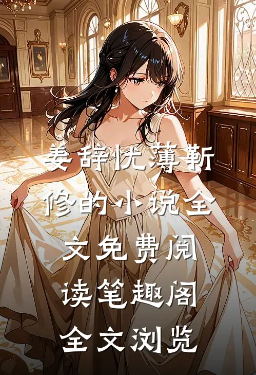 姜辞忧薄靳修的小说全文免费阅读笔趣阁全文浏览