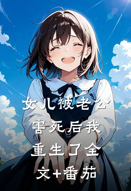 女儿被老公害死后我重生了全文+番茄