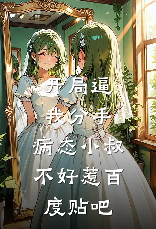 开局逼我分手，病态小叔不好惹百度贴吧