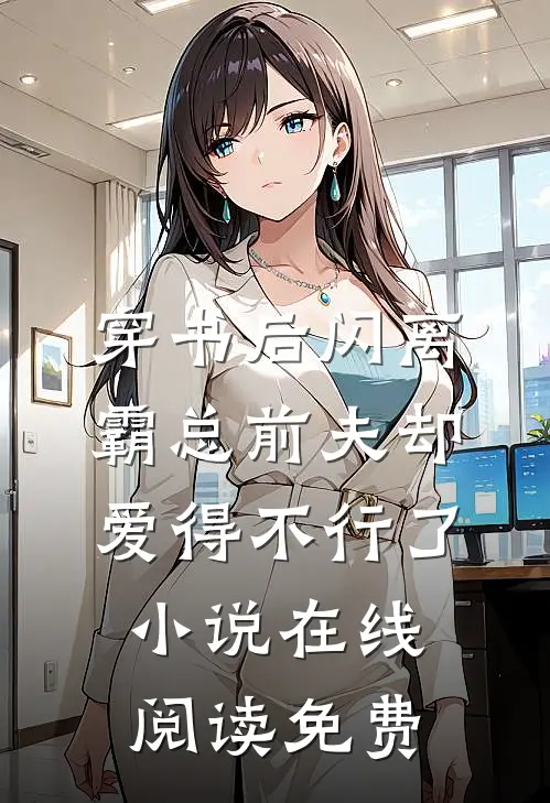 穿书后闪离，霸总前夫却爱得不行了小说在线阅读免费