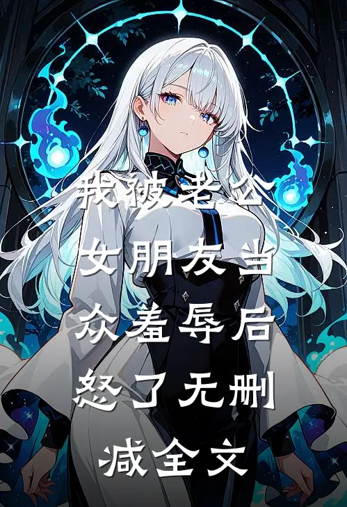我被老公女朋友当众羞辱后，怒了无删减全文