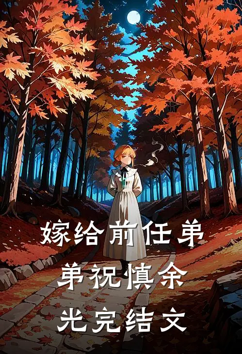 嫁给前任弟弟祝慎余光完结文