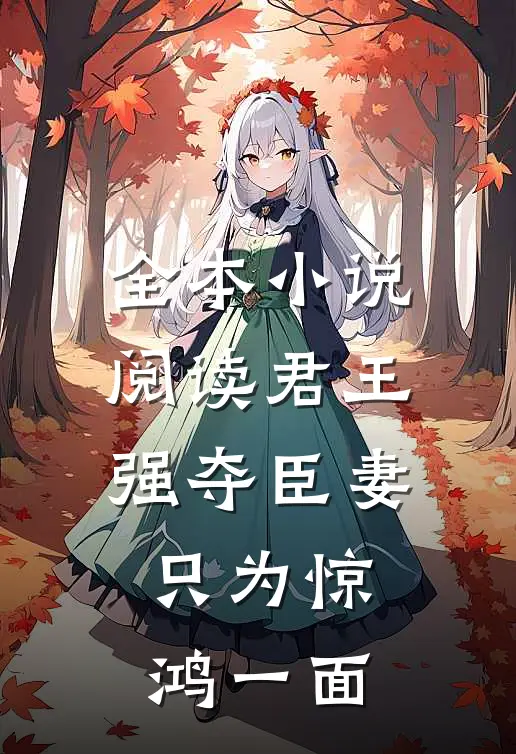 全本小说阅读君王强夺臣妻，只为惊鸿一面