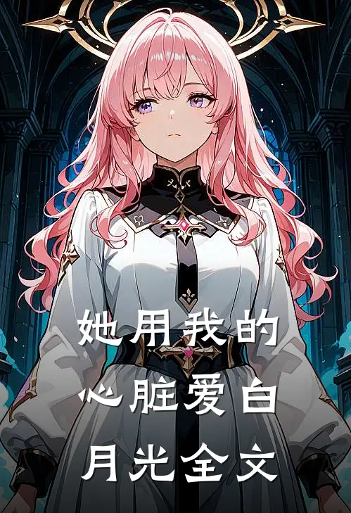 她用我的心脏爱白月光全文