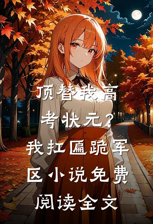 顶替我高考状元？我扛匾跪军区小说免费阅读全文