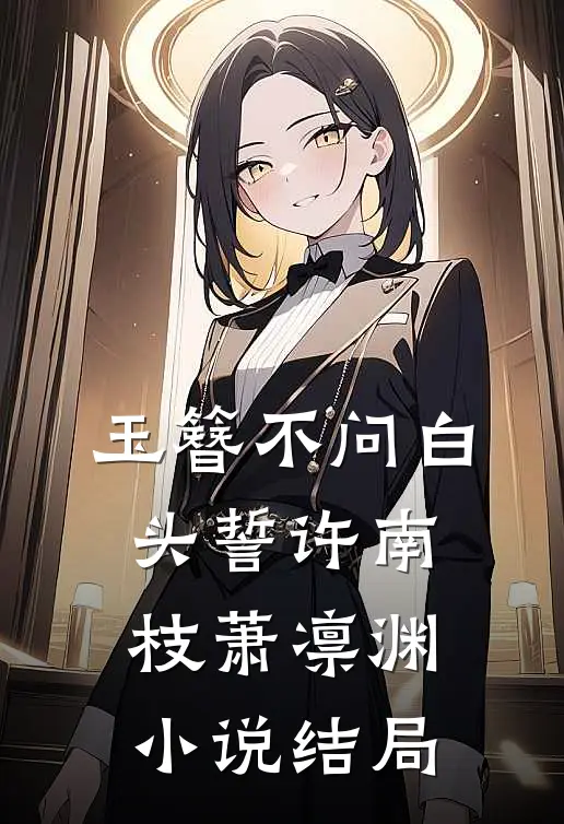 玉簪不问白头誓许南枝萧凛渊小说结局