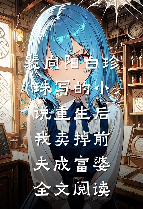 裴向阳白珍珠写的小说重生后我卖掉前夫成富婆全文阅读