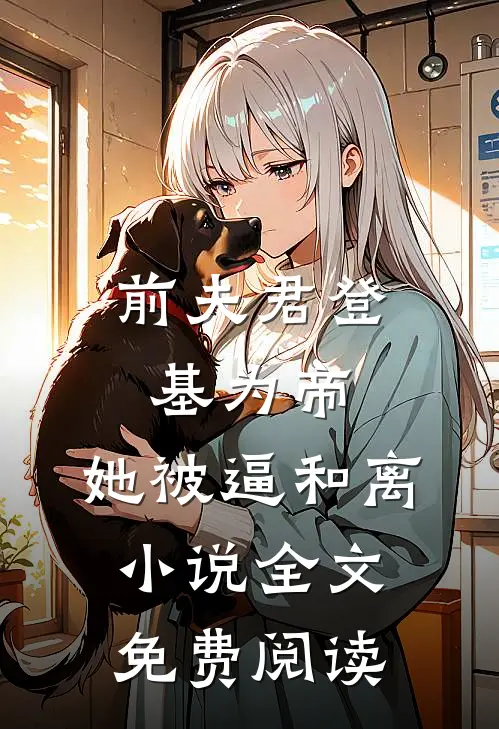 前夫君登基为帝，她被逼和离小说全文免费阅读