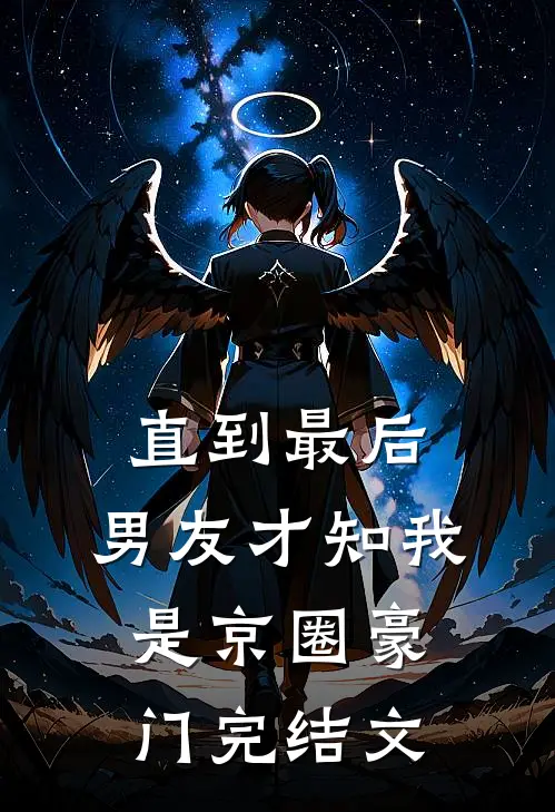 直到最后，男友才知我是京圈豪门完结文