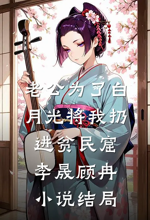 老公为了白月光将我扔进贫民窟李晟顾冉小说结局