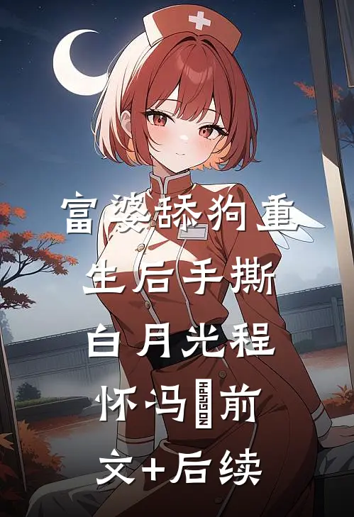 富婆舔狗重生后手撕白月光程怀冯玥前文+后续