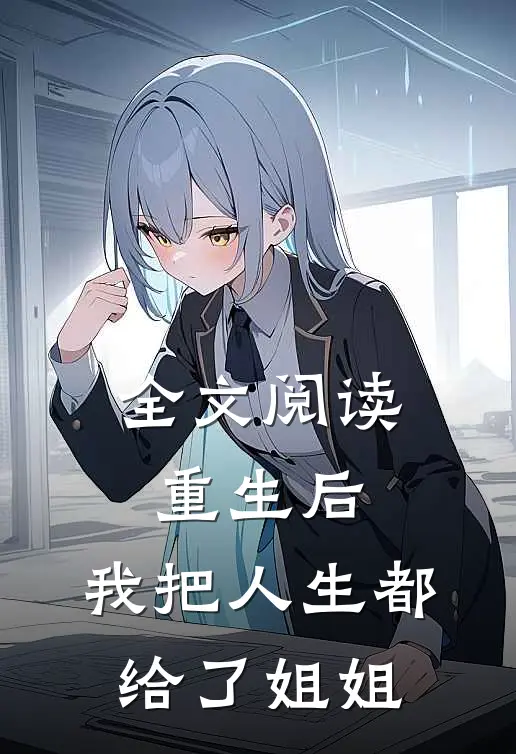 全文阅读重生后，我把人生都给了姐姐