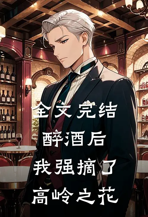 全文完结醉酒后,我强摘了高岭之花