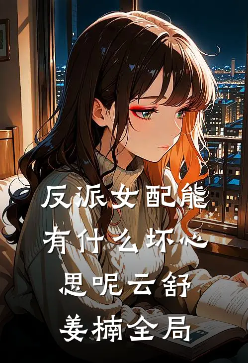 反派女配能有什么坏心思呢云舒姜楠全局