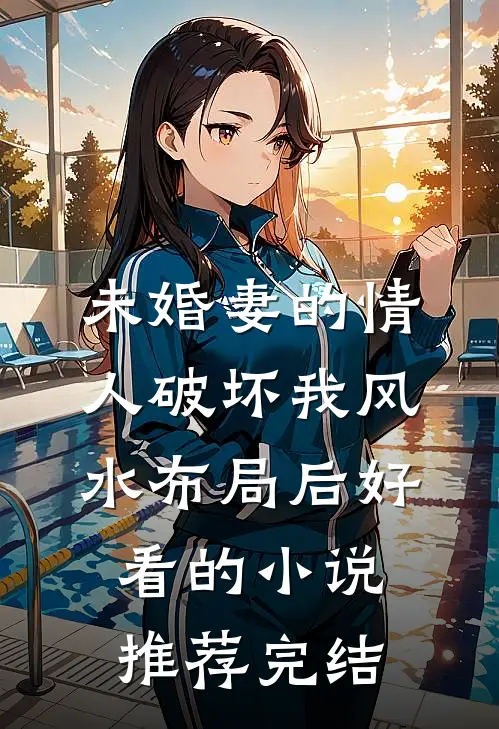 未婚妻的情人破坏我风水布局后好看的小说推荐完结