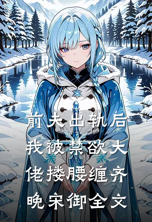 前夫出轨后，我被禁欲大佬搂腰缠齐晚宋御全文