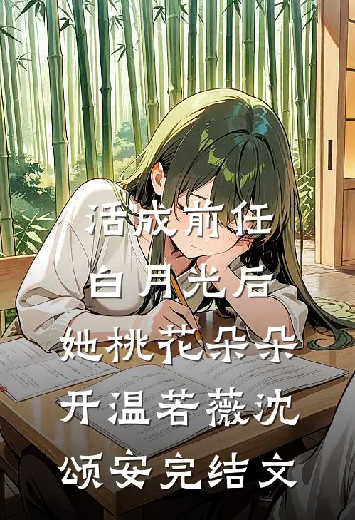 活成前任白月光后，她桃花朵朵开温若薇沈颂安完结文