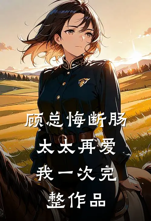 顾总悔断肠，太太再爱我一次完整作品