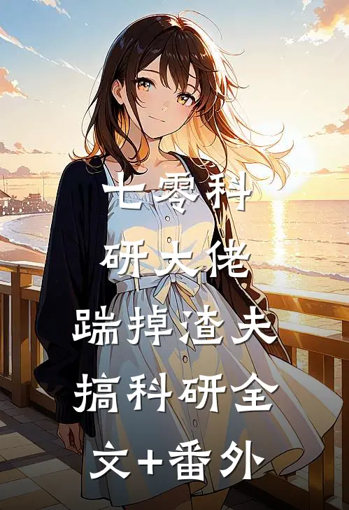 七零科研大佬，踹掉渣夫搞科研全文+番外