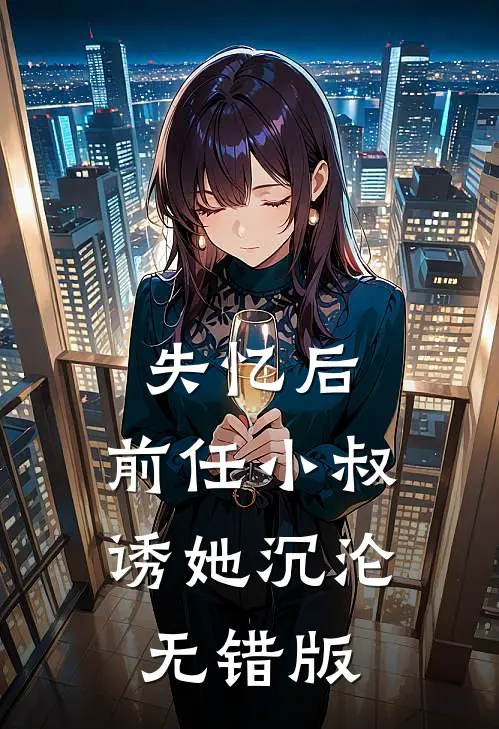 失忆后，前任小叔诱她沉沦无错版