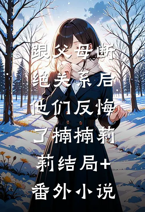 跟父母断绝关系后，他们反悔了楠楠莉莉结局+番外小说