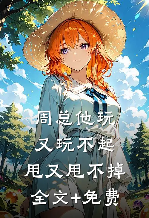 周总他玩又玩不起，甩又甩不掉全文+免费