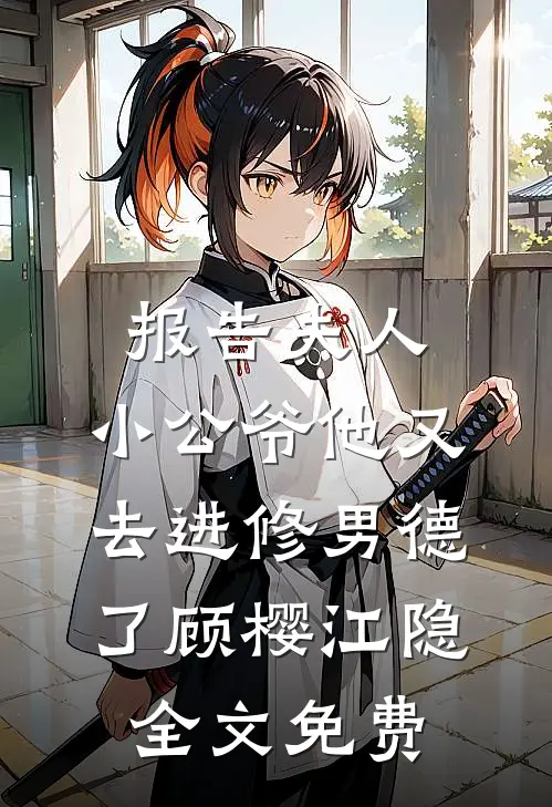 报告夫人，小公爷他又去进修男德了顾樱江隐全文免费